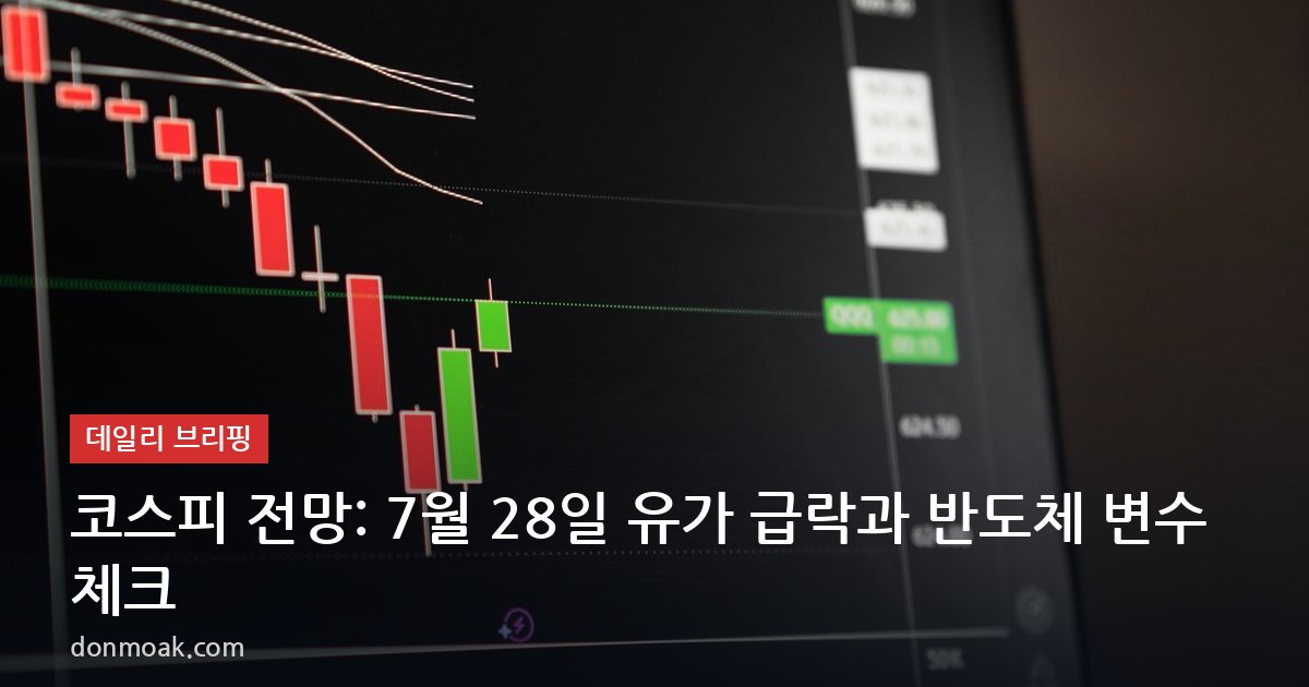 코스피 전망: 7월 28일 유가 급락과 반도체 변수 체크
