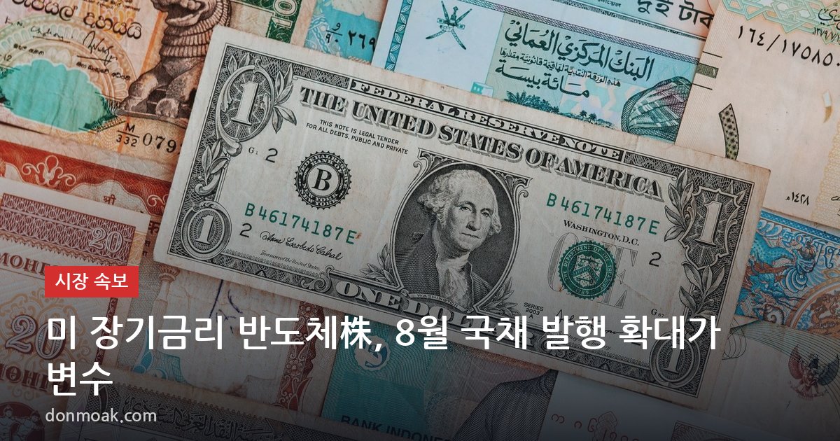 미 장기금리 반도체株, 8월 국채 발행 확대가 변수