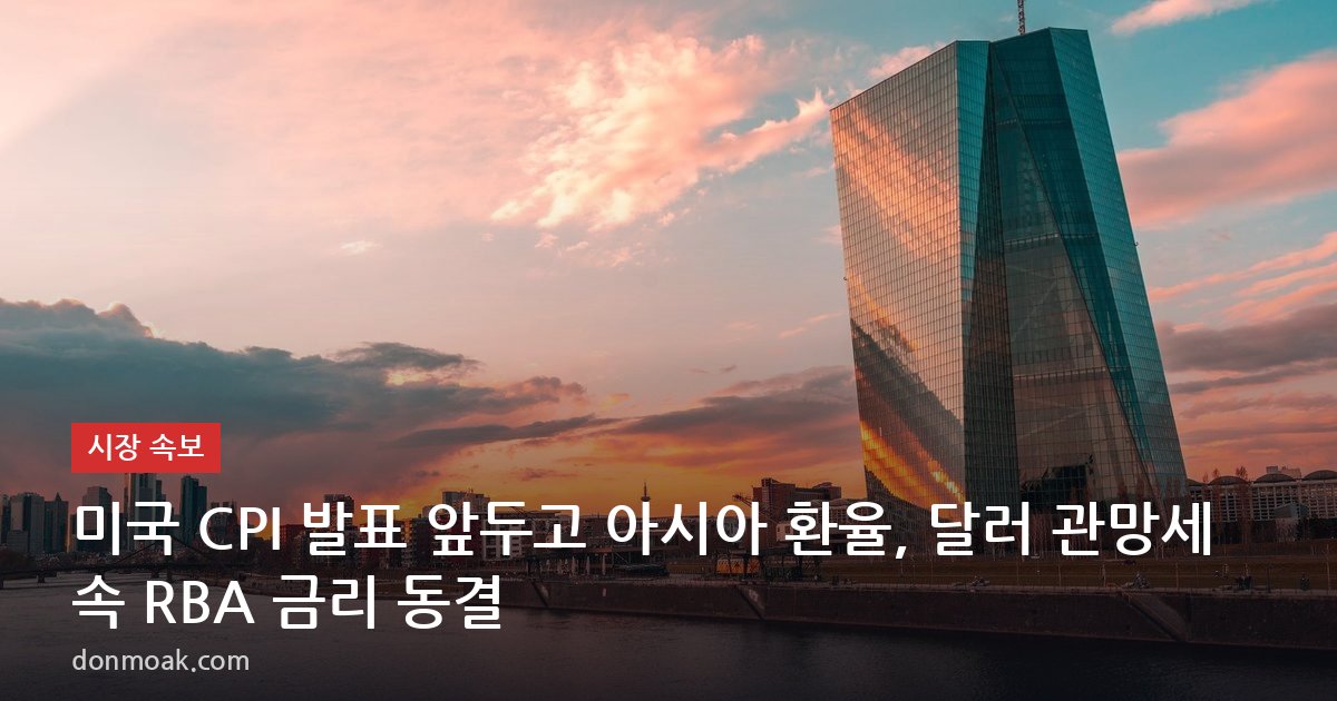 미국 CPI 발표 앞두고 아시아 환율, 달러 관망세 속 RBA 금리 동결