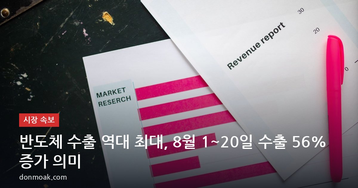 반도체 수출 역대 최대, 8월 1~20일 수출 56% 증가 의미