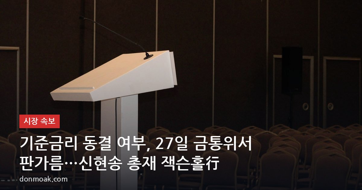기준금리 동결 여부, 27일 금통위서 판가름…신현송 총재 잭슨홀行