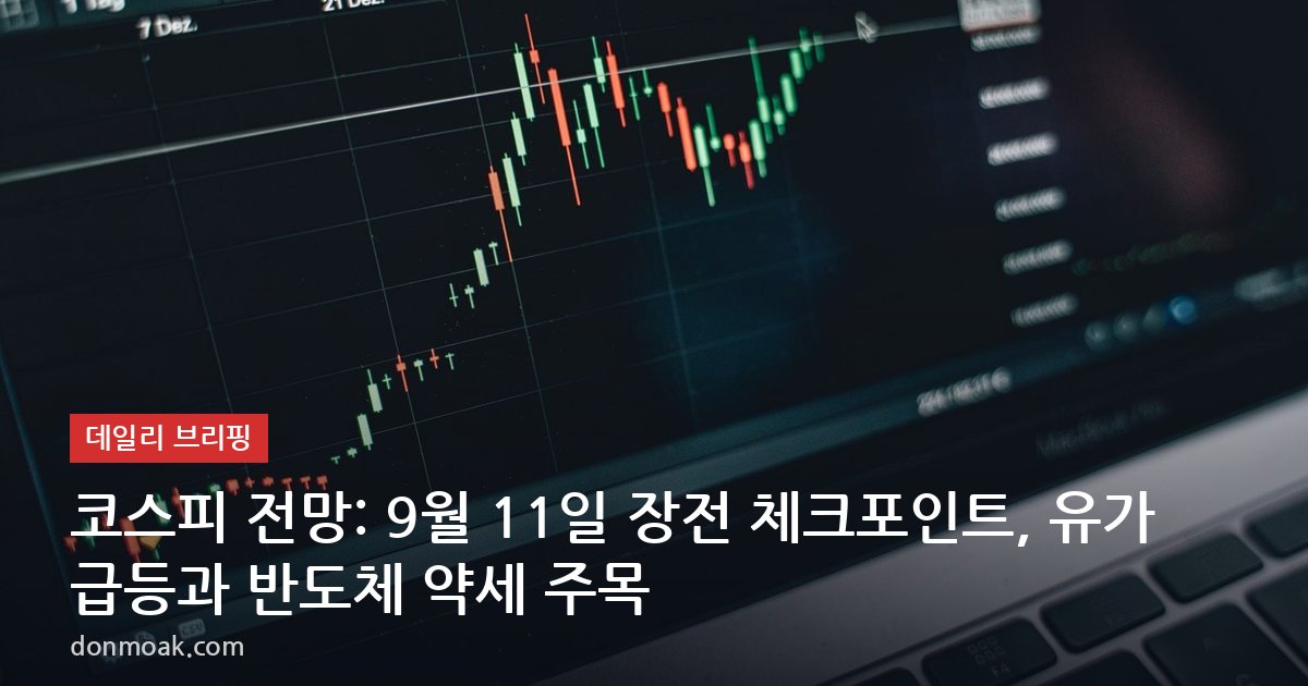 코스피 전망: 9월 11일 장전 체크포인트, 유가 급등과 반도체 약세 주목