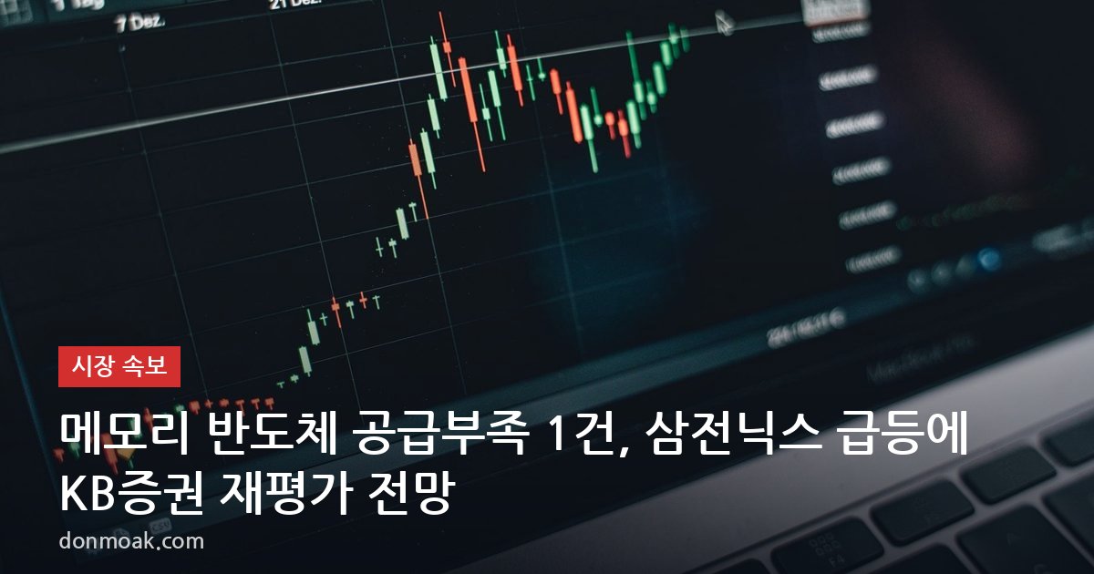 메모리 반도체 공급부족 1건, 삼전닉스 급등에 KB증권 재평가 전망