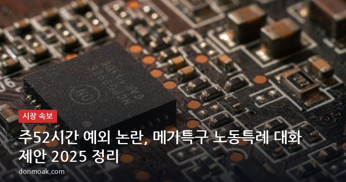 주52시간 예외 논란, 메가특구 노동특례 대화 제안 2025 정리