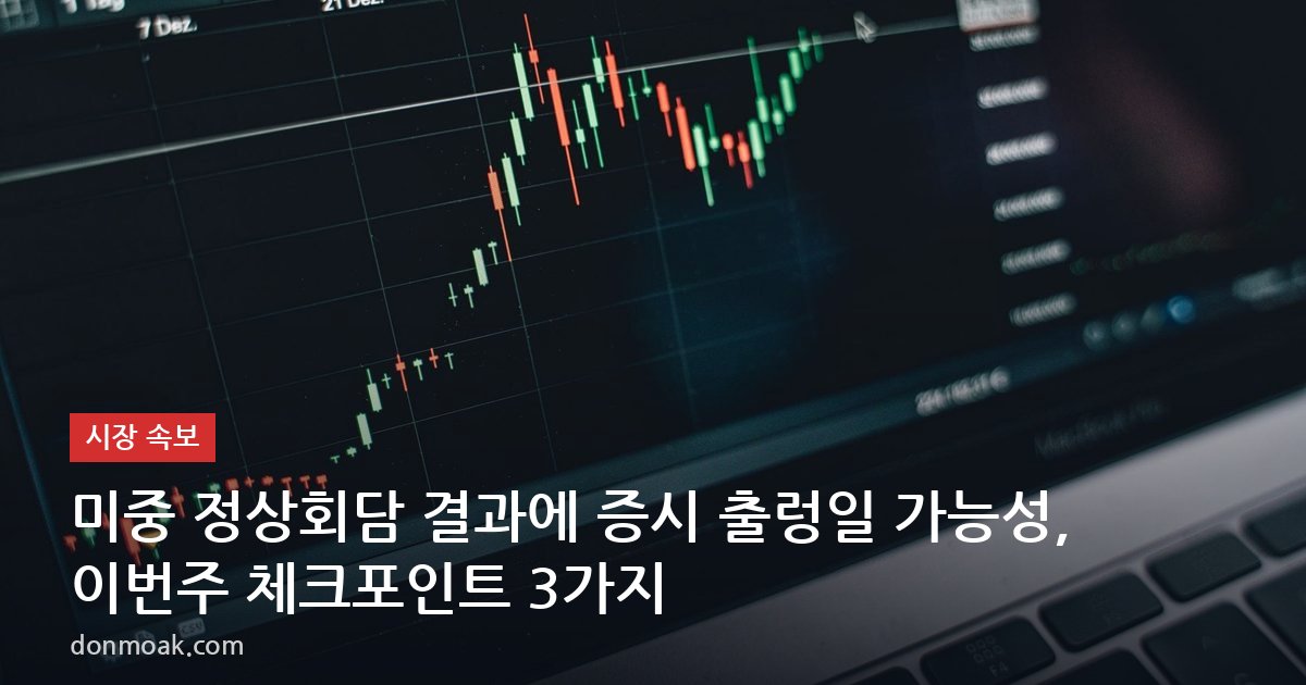 미중 정상회담 결과에 증시 출렁일 가능성, 이번주 체크포인트 3가지