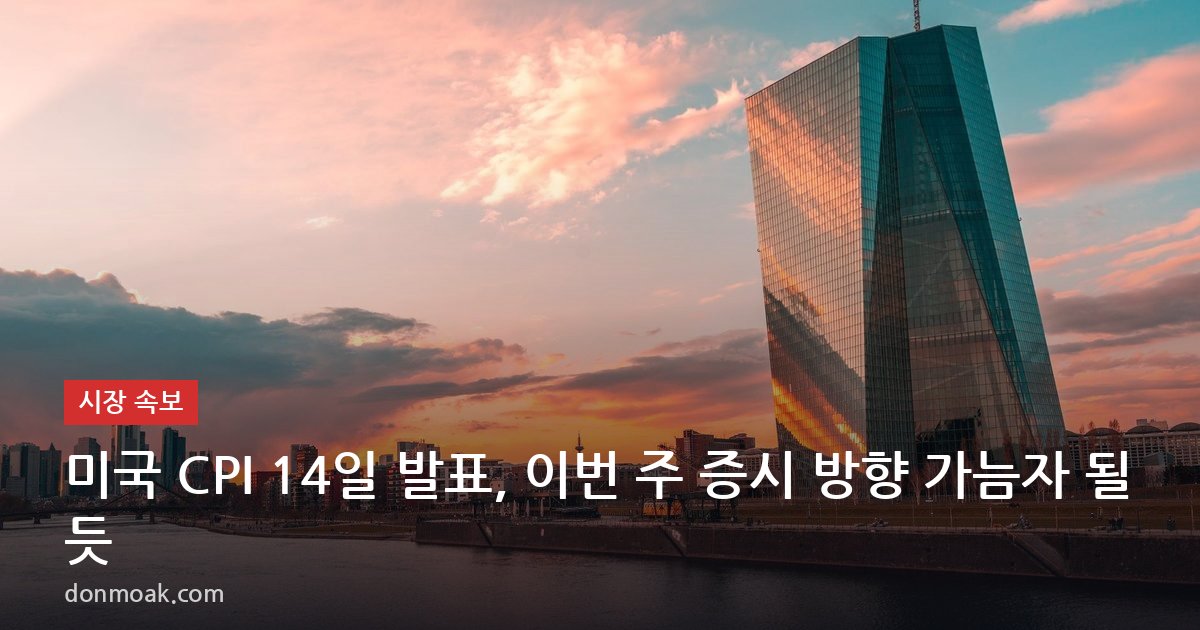 미국 CPI 14일 발표, 이번 주 증시 방향 가늠자 될 듯